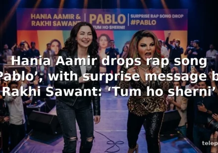 Hania Aamir drops rap song ‘Pablo’, with surprise message by Rakhi Sawant: ‘Tum ho sherni’
